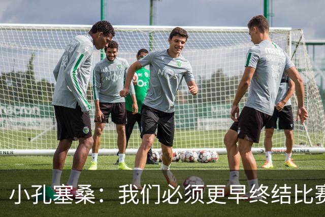 小孔塞桑：我们必须更早终结比赛，这是我们正在努力的方向